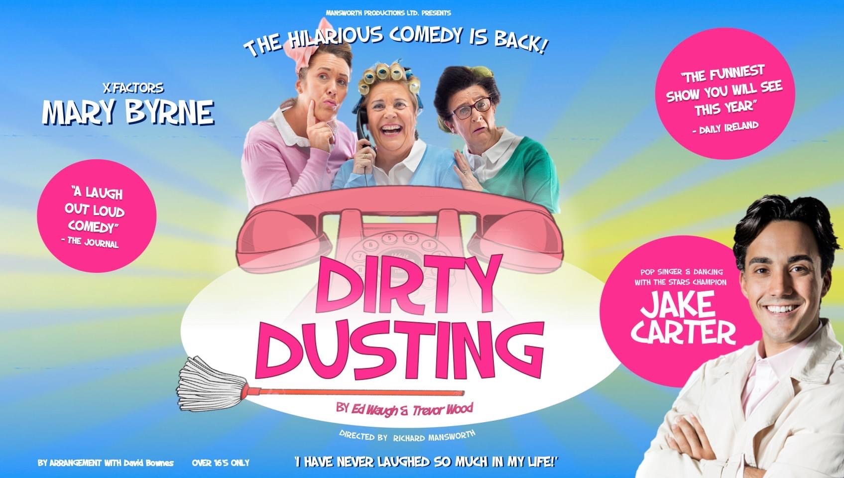 Dirty Dusting - Round up your friends for a hilarious night out starring X Factor’s Mary Byrne alongside Pop Singer and Dancing With The Stars Champion Jake Carter!
